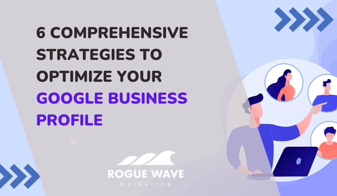 6 Comprehensive Strategies to Optimize Your Google Business Profile for Maximum Visibility