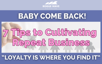Baby Come Back! 7 Tips to Cultivating Repeat Business